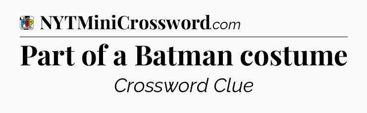 Part of a Batman costume Crossword Clue