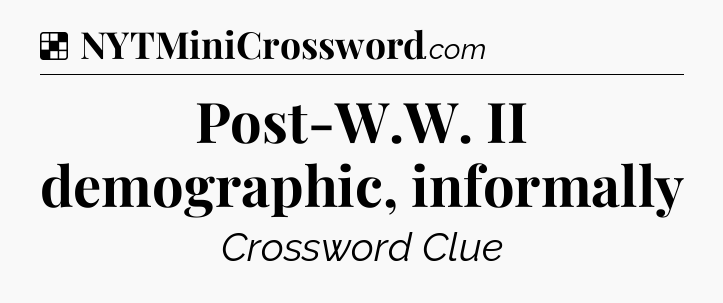 Solution: Post-W.W. II demographic, informally - NYT Crossword