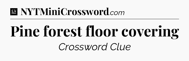 Pine forest floor covering - LA Times Crossword