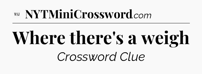 Where there's a weigh - WSJ Crossword