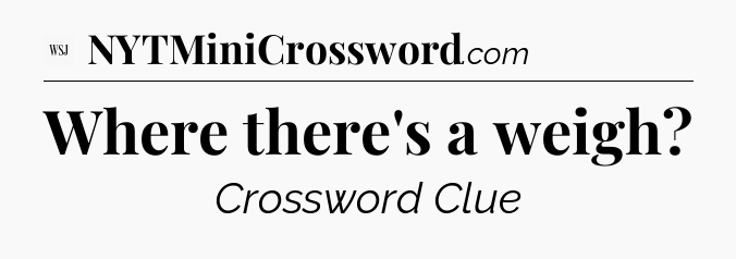 Where there's a weigh - WSJ Crossword