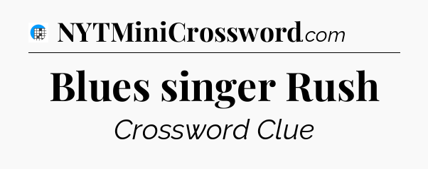 Blues singer Rush Crossword Clue