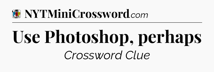 Use Photoshop, perhaps Crossword Clue
