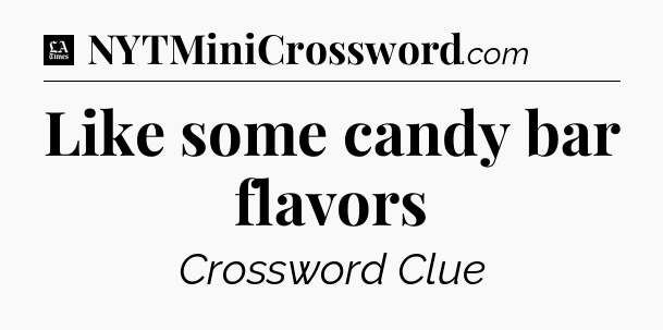 Like some candy bar flavors - LA Times Crossword