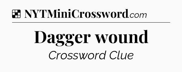 Solution: Dagger wound - NYT Crossword