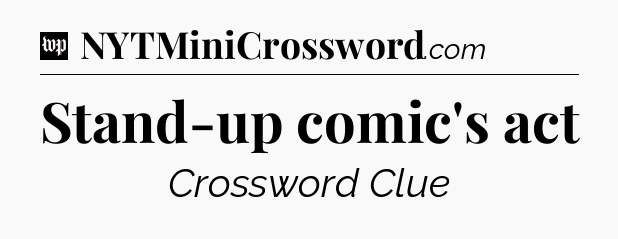 Stand-up comic's act Crossword Clue