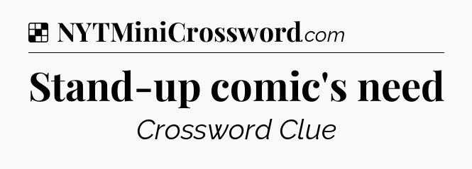 Solution: Stand-up comic's need - NYT Crossword