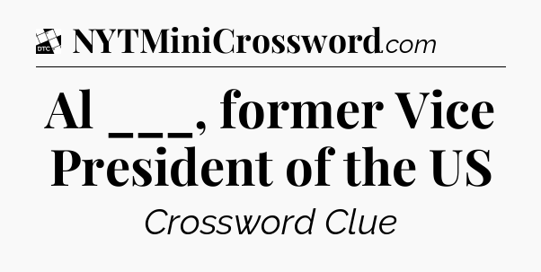 Al ___, former Vice President of the US - Daily Themed Classic Crossword