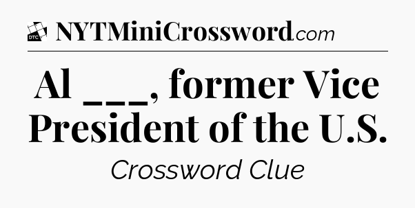Al ___, former Vice President of the U.S - Daily Themed Classic Crossword