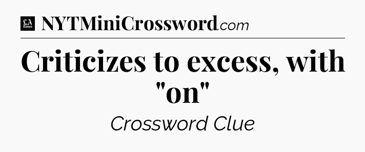 Criticizes to excess, with 