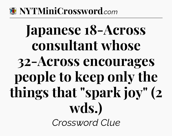 Japanese 18-Across consultant whose 32-Across encourages people to keep only the things that 