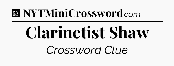 Clarinetist Shaw - LA Times Crossword