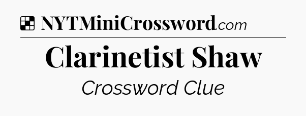 Solution: Clarinetist Shaw - NYT Crossword