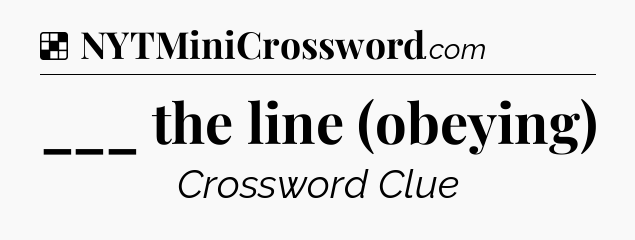 Solution: ___ the line (obeying) - NYT Crossword