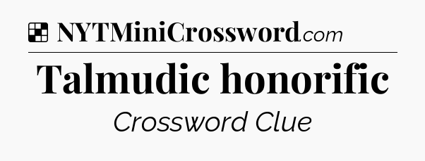 Solution: Talmudic honorific - NYT Crossword
