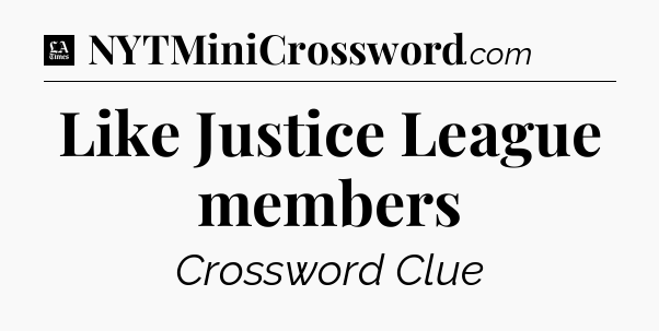 Like Justice League members - LA Times Crossword