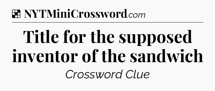 Solution: Title for the supposed inventor of the sandwich - NYT Crossword