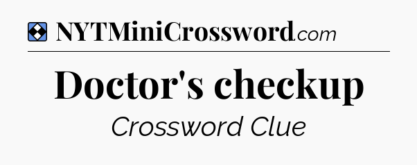 Solution: Doctor's checkup - NYT Mini Crossword