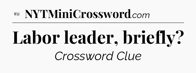Labor leader, briefly - WSJ Crossword
