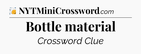 Bottle material - 7 Little Words