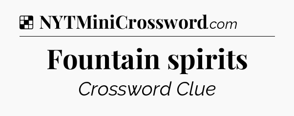 Solution: Fountain spirits - NYT Crossword