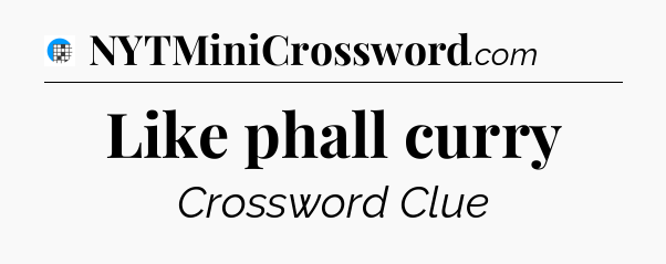 Like phall curry Crossword Clue