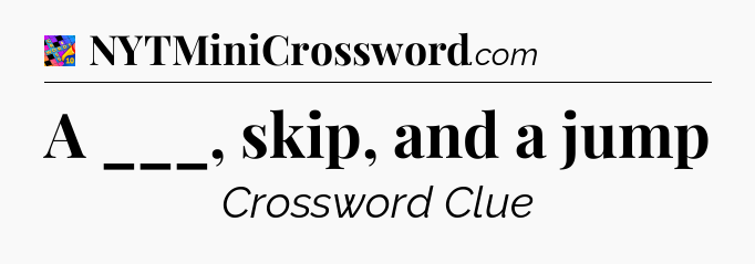 A ___, skip, and a jump Crossword Clue