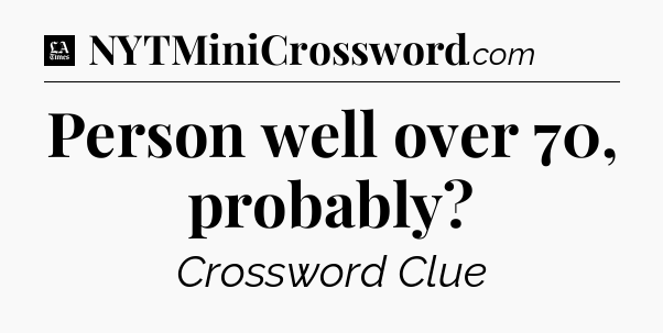 Person well over 70, probably - LA Times Crossword