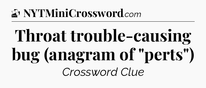 Throat trouble-causing bug (anagram of 