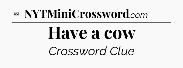 Have a cow - WSJ Crossword