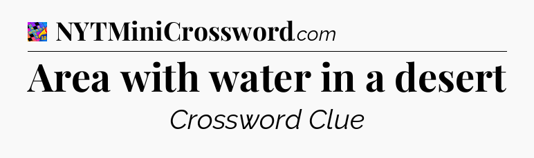 Area with water in a desert Crossword Clue