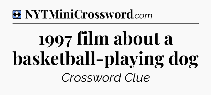 Solution: 1997 film about a basketball-playing dog - NYT Mini Crossword