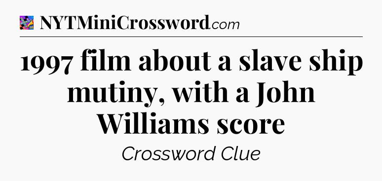 1997 film about a slave ship mutiny, with a John Williams score Crossword Clue