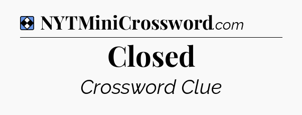Solution: Closed - NYT Mini Crossword