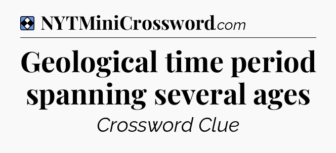 Solution: Geological time period spanning several ages - NYT Mini Crossword
