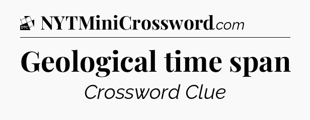 Geological time span - Daily Themed Mini Crossword