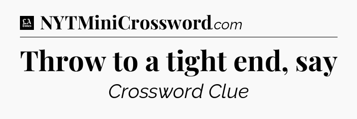Throw to a tight end, say - LA Times Crossword