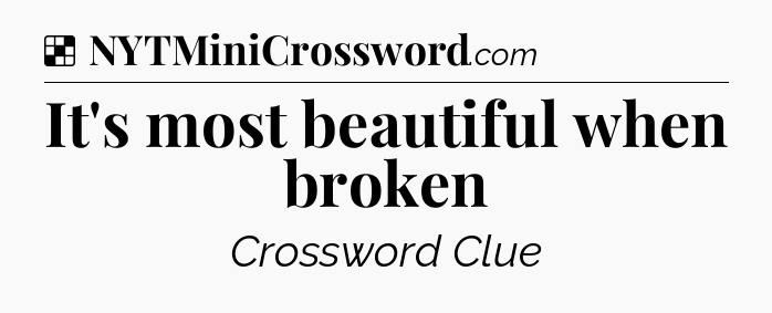 Solution: It's most beautiful when broken - NYT Crossword
