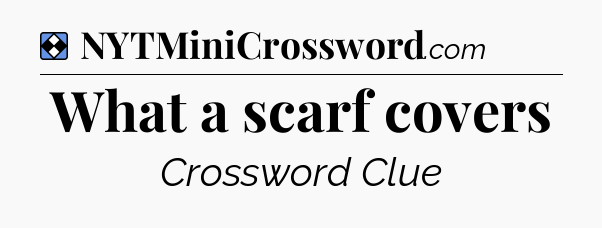 Solution: What a scarf covers - NYT Mini Crossword