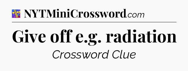 Give off e.g. radiation Codycross
