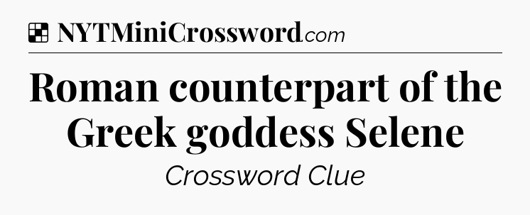 Solution: Roman counterpart of the Greek goddess Selene - NYT Crossword
