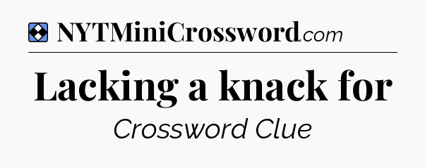 Solution: Lacking a knack for - NYT Mini Crossword