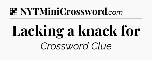 Solution: Lacking a knack for - NYT Crossword