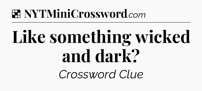 Solution: Like something wicked and dark - NYT Crossword