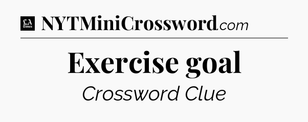Exercise goal - LA Times Crossword