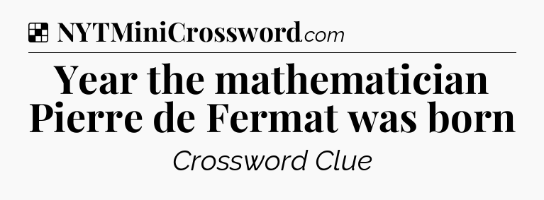 Solution: Year the mathematician Pierre de Fermat was born - NYT Crossword