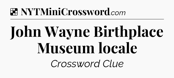 Solution: John Wayne Birthplace Museum locale - NYT Crossword
