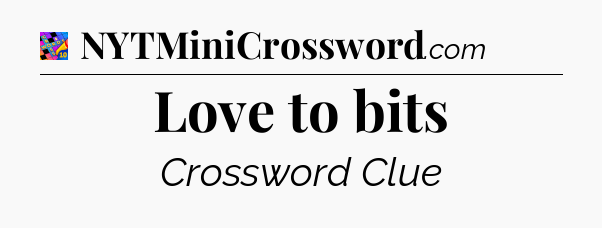 Love to bits Crossword Clue