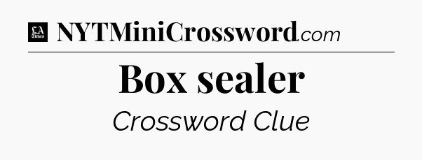 Box sealer - LA Times Crossword