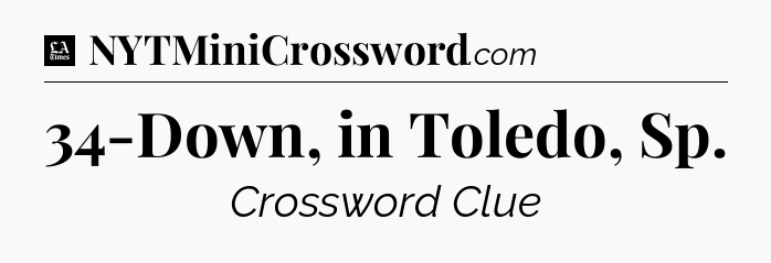 34-Down, in Toledo, Sp - LA Times Crossword